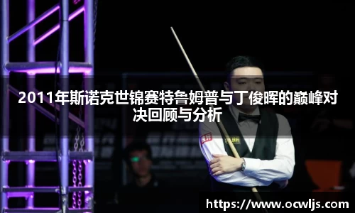 2011年斯诺克世锦赛特鲁姆普与丁俊晖的巅峰对决回顾与分析