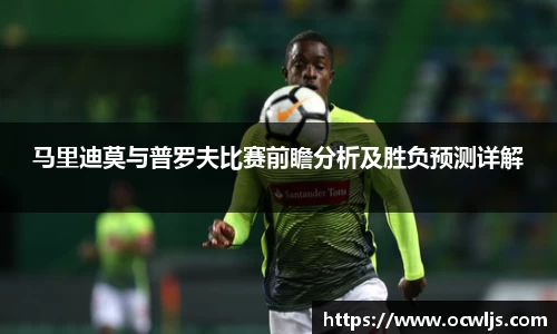 马里迪莫与普罗夫比赛前瞻分析及胜负预测详解
