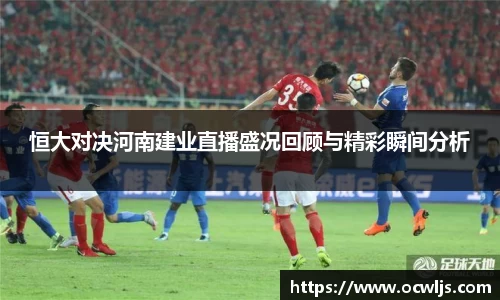 恒大对决河南建业直播盛况回顾与精彩瞬间分析